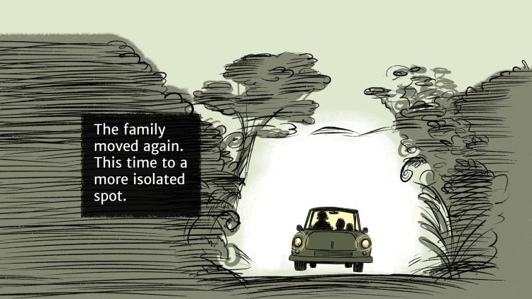 The family moved again. This time to a more isolated spot.