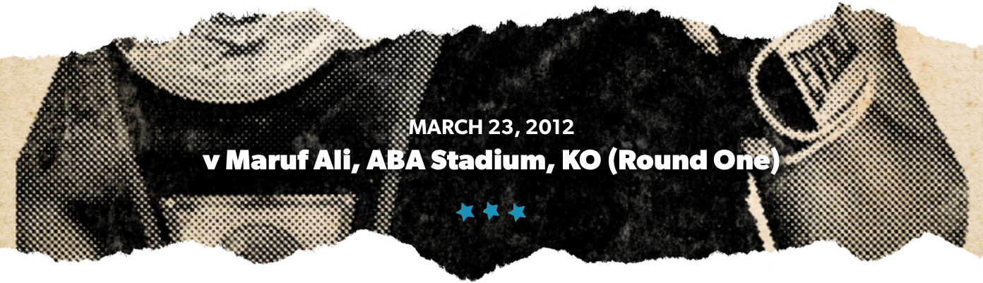 March 23, 2012 v Maruf Ali, ABA Stadium, KO (Round One)