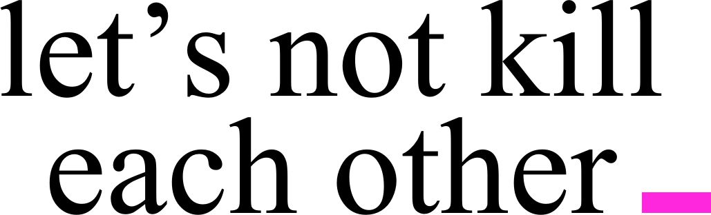 Let's not kill each other