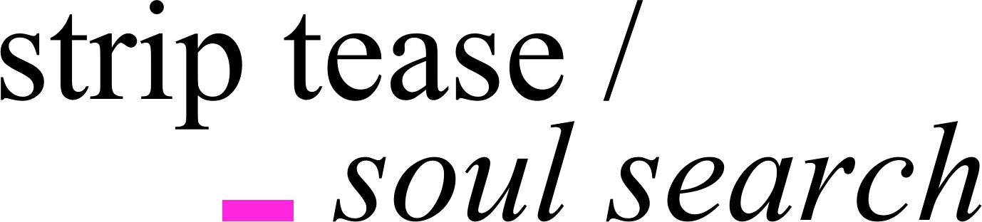 Strip tease / soul search