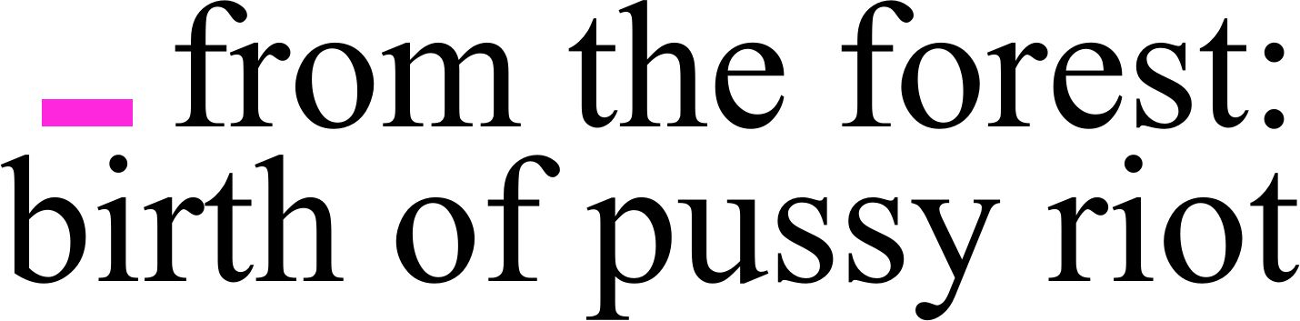 From the forest: birth of Pussy Riot