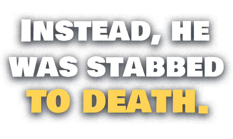Instead, he was murdered.