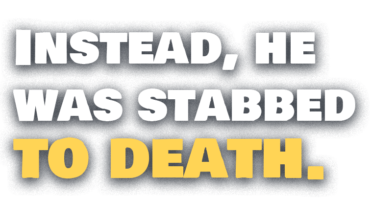 Instead, he was murdered.