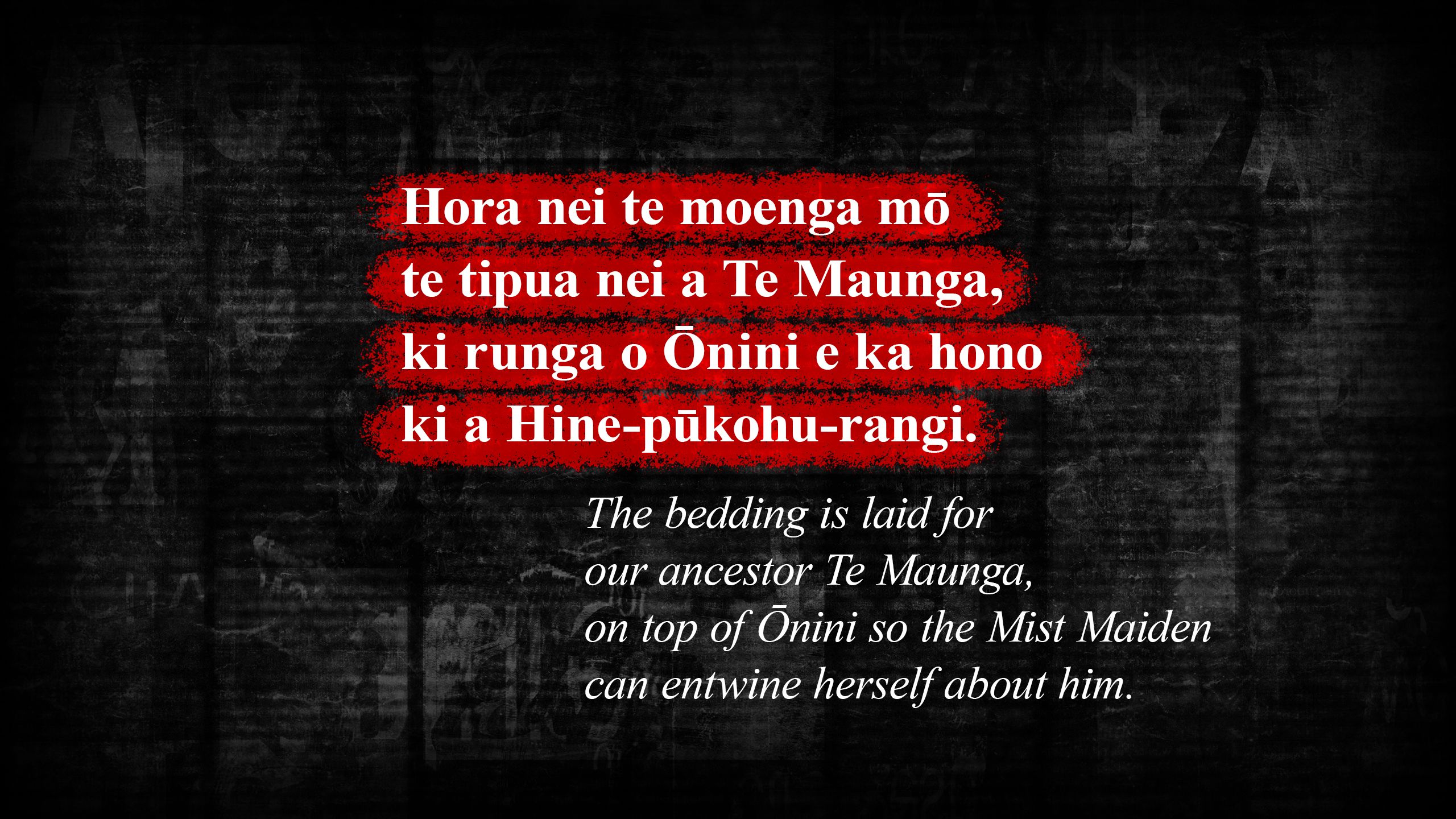 The bedding is laid for our ancestor Te Maunga, on top of Ōnini. so the Mist Maiden can entwine herself about him.